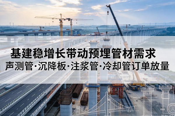 滦州基建稳增长带动预埋监测管材需求，声测管、沉降板、注浆管订单持续放量